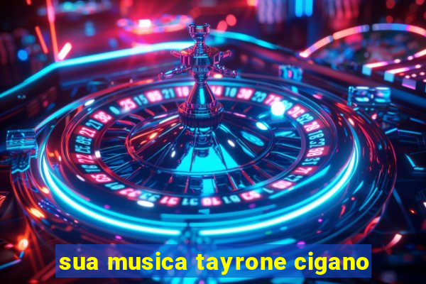 sua musica tayrone cigano